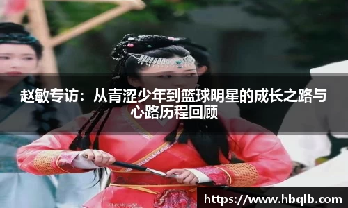 赵敏专访：从青涩少年到篮球明星的成长之路与心路历程回顾