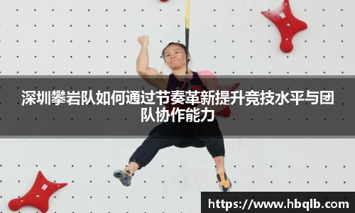 深圳攀岩队如何通过节奏革新提升竞技水平与团队协作能力