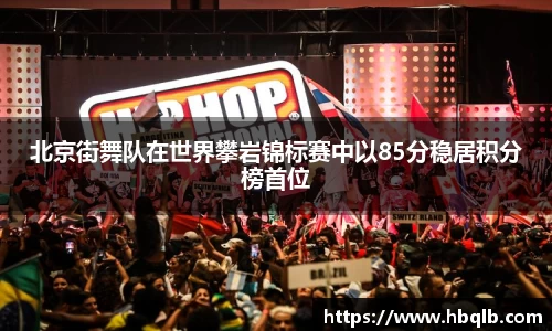 北京街舞队在世界攀岩锦标赛中以85分稳居积分榜首位