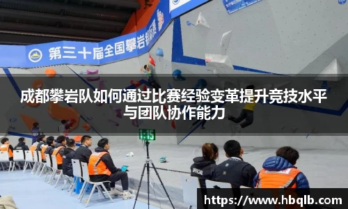 成都攀岩队如何通过比赛经验变革提升竞技水平与团队协作能力
