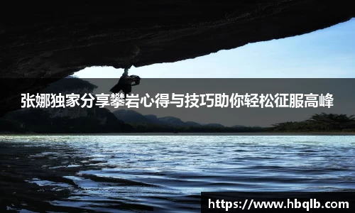 张娜独家分享攀岩心得与技巧助你轻松征服高峰