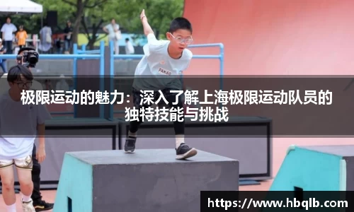 极限运动的魅力：深入了解上海极限运动队员的独特技能与挑战