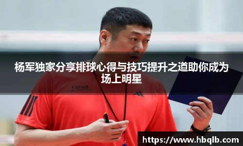 杨军独家分享排球心得与技巧提升之道助你成为场上明星