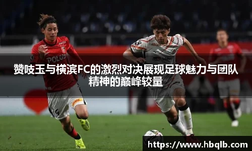 赞吱玉与横滨FC的激烈对决展现足球魅力与团队精神的巅峰较量