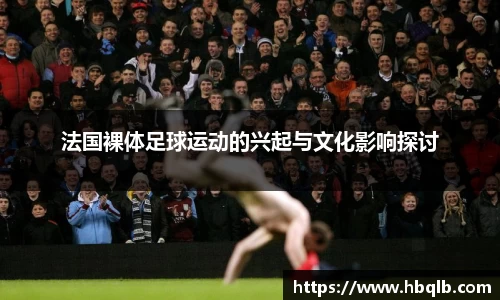 法国裸体足球运动的兴起与文化影响探讨