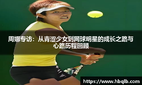 周娜专访：从青涩少女到网球明星的成长之路与心路历程回顾